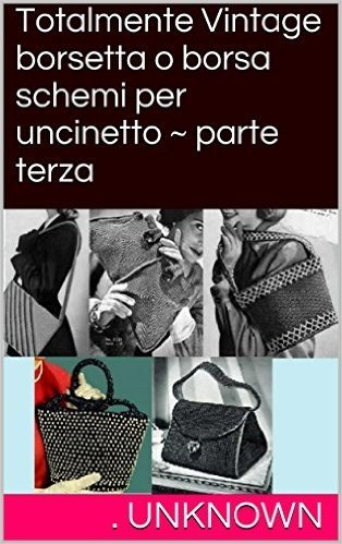 Totalmente Vintage borsetta o borsa schemi per uncinetto ~ parte terza (Italian Edition)
