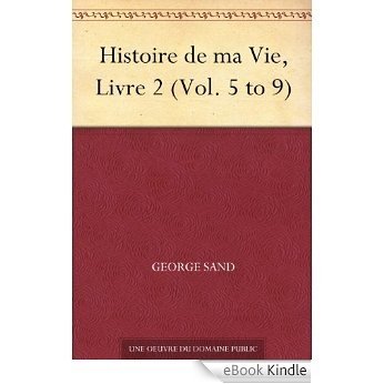 Histoire de ma Vie, Livre 2 (Vol. 5 to 9) (French Edition) [eBook Kindle]