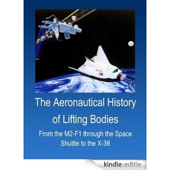 The Aeronautical History of Lifting Bodies: From the M2-F1 through the Space Shuttle to the X-38 (Annotated & Illustrated) (English Edition) [Kindle-editie]