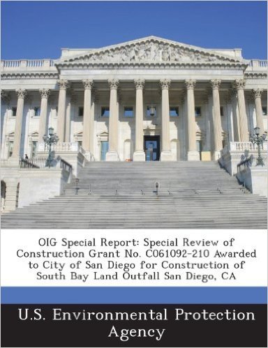 Oig Special Report: Special Review of Construction Grant No. C061092-210 Awarded to City of San Diego for Construction of South Bay Land O