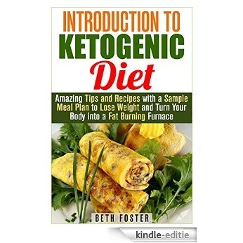 Introduction to Ketogenic Diet: Amazing Tips and Recipes with a Sample Meal Plan to Lose Weight and Turn Your Body into a Fat Burning Furnace (Weight Loss & Healthy Recipes) (English Edition) [Kindle-editie]