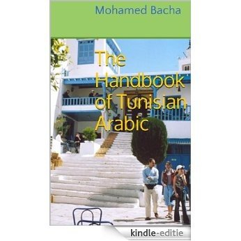The Handbook of Tunisian Arabic: A manual of Arabic as Spoken in Tunisia for Travelers and Students (Explore Tunisia's Culture Through its Language 1) (English Edition) [Kindle-editie]