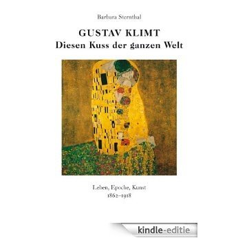 Gustav Klimt. Diesen Kuss der ganzen Welt. Leben, Epoche, Kunst. 1862-1918 (German Edition) [Kindle-editie]
