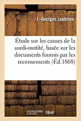 Loubrieu-J-G: ï¿½tude Sur Les Causes de la Su: de 1851, 1856, 1861, 1866 et sur 500 observations de surdi-mutité (Sciences)