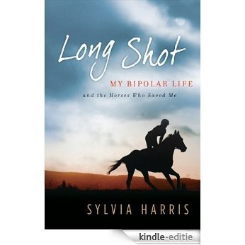 Long Shot: My Bipolar Life and the Horses Who Saved Me [Kindle-editie]