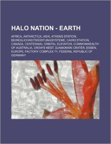 Halo Nation - Earth: Africa, Antarctica, Asia, Athens Station, Beweglichkeitsrustungsysteme, Cairo Station, Canada, Centennial Orbital Elev