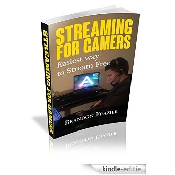 Streaming for Gamers: Easiest Way to Stream Free (English Edition) [Kindle-editie]