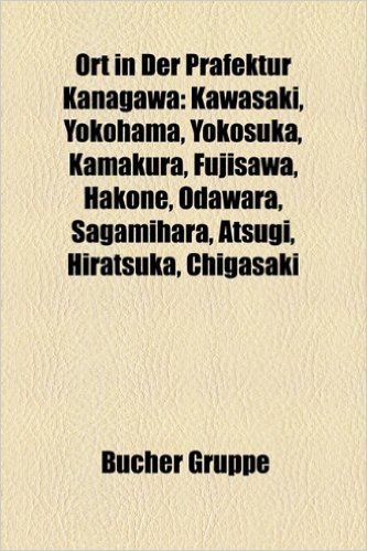 Ort in Der Prfektur Kanagawa: Kawasaki, Yokohama, Yokosuka, Kamakura, Fujisawa, Hakone, Odawara, Sagamihara, Atsugi, Hiratsuka, Chigasaki