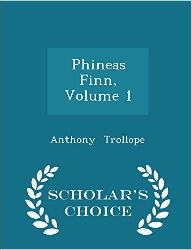 Phineas Finn, Volume 1 - Scholar's Choice Edition