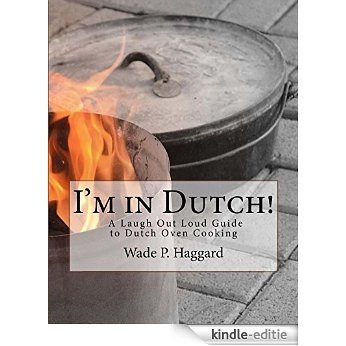 I'm in Dutch!: A Laugh Out Loud Guide to Dutch oven Cooking. (English Edition) [Kindle-editie]