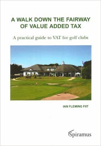 A Walk Down the Fairway of Value Added Tax: A Practical Guide to Vat for Golf Clubs