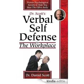 Dr Scott's Verbal Self Defense in The Workplace: Proven Psychological Secrets to Help You Beat The Office Bully (English Edition) [Kindle-editie]
