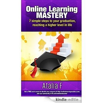 Online Learning MASTERY: 7 Simple Steps to Your Graduation, Reaching A Higher Level in Life (English Edition) [Kindle-editie]