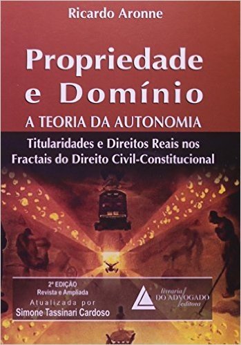 Propriedade E Domínio: A Teoria Da Autonomia: Titularidades E Direitos Reais Nos Fractais Do Direito Civil-constitucional