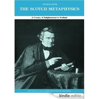 The Scotch Metaphysics: A Century of Enlightenment in Scotland (Routledge Studies in Nineteenth-Century Philosophy) [Kindle-editie]