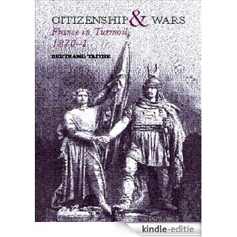 Citizenship and Wars: France in Turmoil 1870-1871 [Kindle-editie]