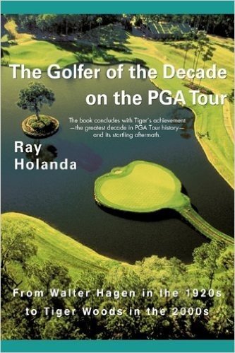 The Golfer of the Decade on the PGA Tour: From Walter Hagen in the 1920s to Tiger Woods in the 2000s
