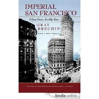 Imperial San Francisco: Urban Power, Earthly Ruin (California Studies in Critical Human Geography) [Kindle-editie]