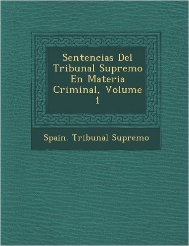 Sentencias del Tribunal Supremo En Materia Criminal, Volume 1