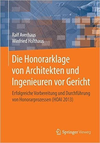 Die Honorarklage Von Architekten Und Ingenieuren VOR Gericht: Erfolgreiche Vorbereitung Und Durchfuhrung Von Honorarprozessen (Hoai 2013)