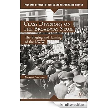Class Divisions on the Broadway Stage: The Staging and Taming of the I.W.W. (Palgrave Studies in Theatre and Performance History) [Kindle-editie]