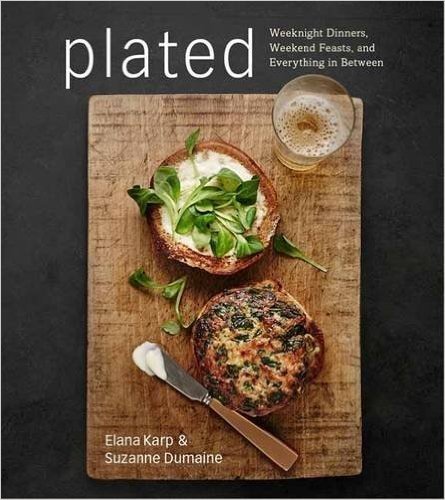 Plated: Weeknight Dinners, Weekend Feasts, and Everything in Between