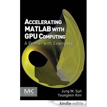 Accelerating MATLAB with GPU Computing: A Primer with Examples [Kindle-editie]