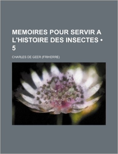 Memoires Pour Servir A L'Histoire Des Insectes (5)