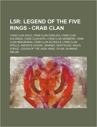 L5r: Legend of the Five Rings - Crab Clan: Crab Clan Dojo, Crab Clan Families, Crab Clan Holdings, Crab Clan Kata, Crab Cla
