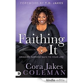 Faithing It: Bringing Purpose Back to Your Life! [Kindle-editie]
