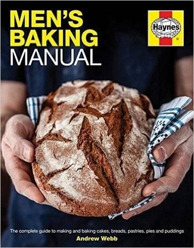 Men's Baking Manual: The Complete Guide to Making and Baking Cakes, Breads, Pastries, Pies and Puddings