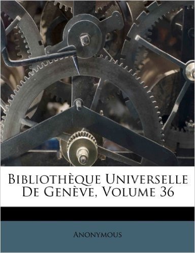 Biblioth Que Universelle de Gen Ve, Volume 36
