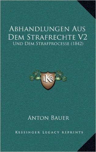 Abhandlungen Aus Dem Strafrechte V2: Und Dem Strafprocesse (1842)