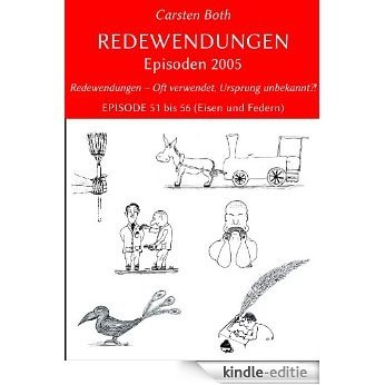 Redewendungen: Episoden 2005: Redewendungen - Oft verwendet, Ursprung unbekannt?! - EPISODE 51 bis 56 (Eisen und Federn) [Kindle-editie]
