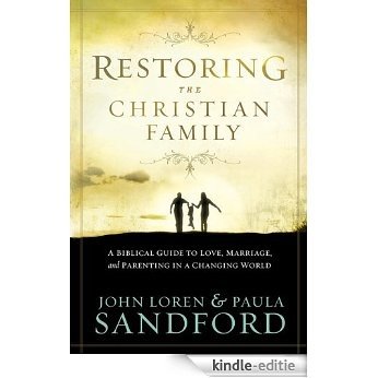Restoring The Christian Family: A Biblical Guide to Love, Marriage, and Parenting in a Changing World [Kindle-editie]