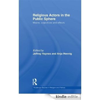Religious Actors in the Public Sphere: Means, Objectives, and Effects (Routledge Studies in Religion and Politics) [Kindle-editie]