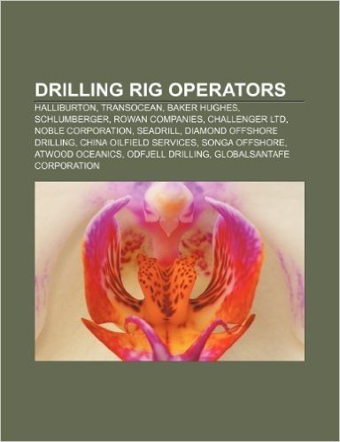 Drilling Rig Operators: Halliburton, Transocean, Baker Hughes, Schlumberger, Rowan Companies, Challenger Ltd, Noble Corporation, Seadrill