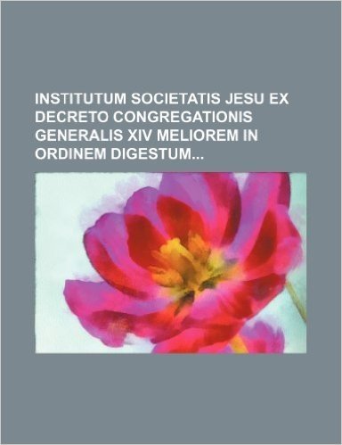 Institutum Societatis Jesu Ex Decreto Congregationis Generalis XIV Meliorem in Ordinem Digestum