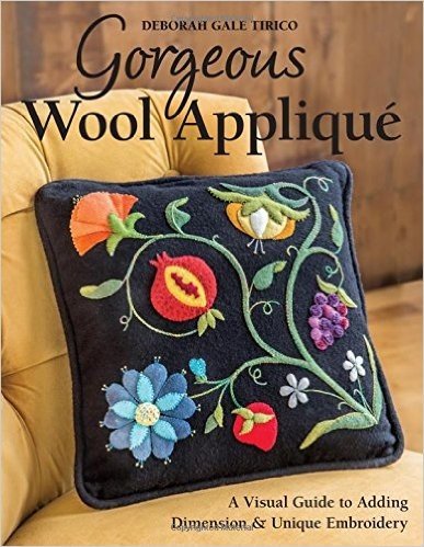 Gorgeous Wool Applique: A Visual Guide to Adding Dimension & Unique Embroidery