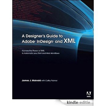 A Designer's Guide to Adobe InDesign and XML: Harness the Power of XML to Automate your Print and Web Workflows [Kindle-editie]