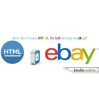 How Do I Learn HTML To Sell an item on eBay?: Learning HTML To Sell an item on eBay? (English Edition) [Kindle-editie]