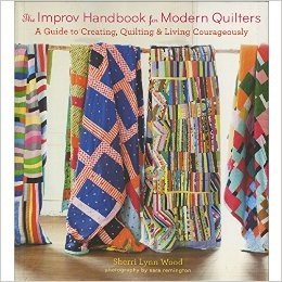 The Improv Handbook for Modern Quilters: A Guide to Creating, Quilting, and Living Courageously