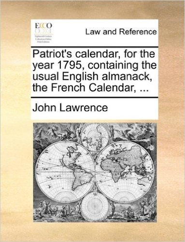 Patriot's Calendar, for the Year 1795, Containing the Usual English Almanack, the French Calendar, ...
