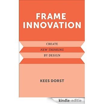 Frame Innovation: Create New Thinking by Design (Design Thinking, Design Theory) [Kindle-editie]