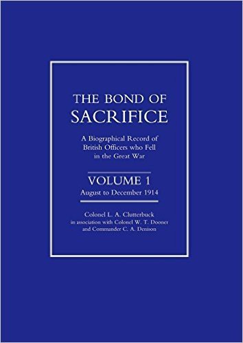 Bond of Sacrifice: Vol I August - December 1914. a Biographical Record of British Officers Who Fell in the Great War