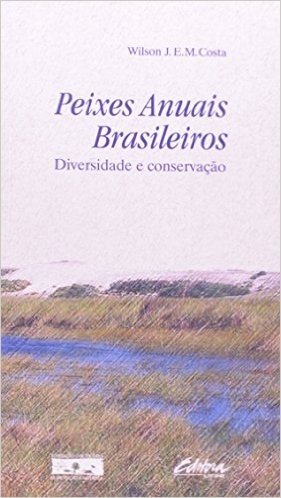 Peixes Anuais Brasileiros. Diversidade E Conservação
