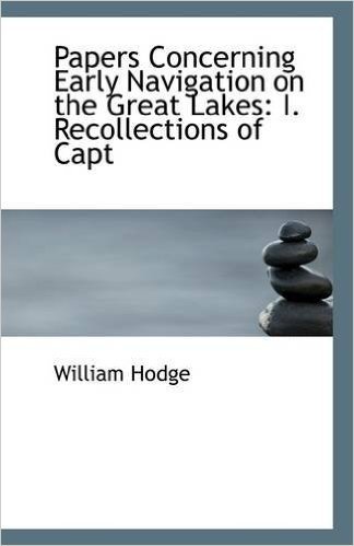 Papers Concerning Early Navigation on the Great Lakes: I. Recollections of Capt