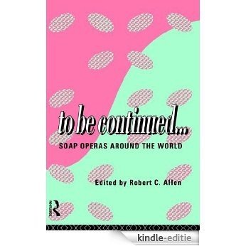 To Be Continued...: Soap Operas Around the World (Comedia) [Kindle-editie]