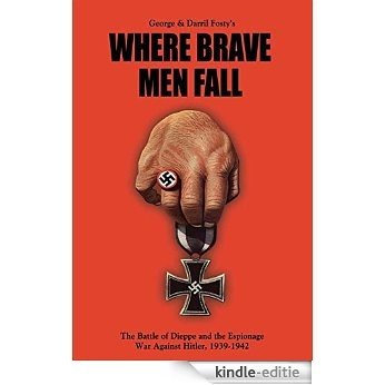 Where Brave Men Fall: The Battle of Dieppe and the Espionage War Against Hitler, 1939-1942 (English Edition) [Kindle-editie]