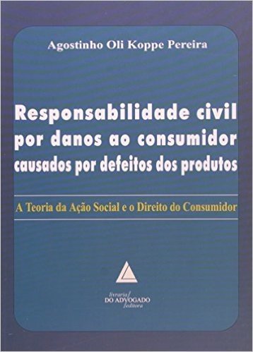 Responsabilidade Civil Por Danos Ao Consumidor Causados Por Defeitos Dos Produtos: A Teoria Da Ação Social E O Direito Do Consumidor